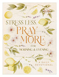 Stress Less, Pray More For Morning And Evening A Daily Devotional