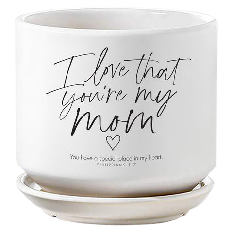 PLANTER - I LOVE THAT YOU'RE MY MOM