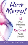 Have Mercy 42 Ways to Practice the Corporal Works of Mercy