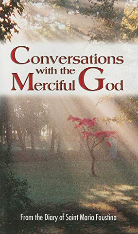 CONVERSATIONS WITH MERCIFUL GOD From the Diary of St Maria Faustina Kowalska