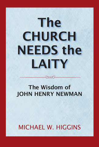 Church Needs the Laity: The Wisdom of John Henry Newman