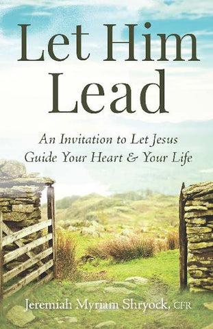 Let Him Lead: An Invitation to Let Jesus Guide Your Heart and Your Life