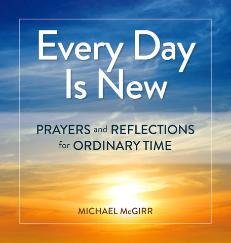 Every Day Is New: Prayers and Reflections for Ordinary Time