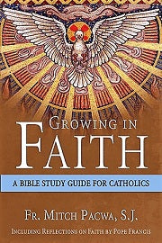 GROWING in FAITH: A Bible Study Guide for Catholics Including Reflections on Faith by Pope Francis