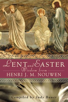 LENT AND EASTER WISDOM from Henri J. M. Nouwen: Daily Scripture and Prayers Together with Nouwen's Own Words