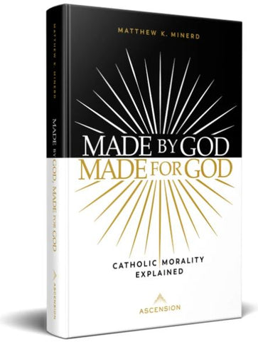 MADE BY GOD MADE FOR GOD: Catholic Morality Explained