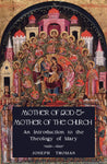 MOTHER OF GOD AND MOTHER OF THE CHURCH: An Introduction to the Theology of Mary