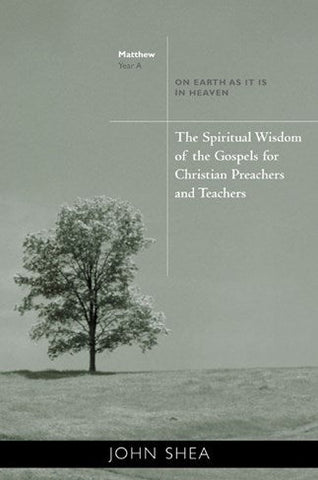 Spiritual Wisdom of the Gospels for Christian Preachers and Teachers - Year A: On Earth as It Is in Heaven