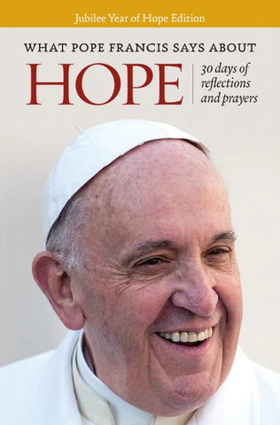 WHAT POPE FRANCIS SAYS ABOUT HOPE - JUBILEE EDITION