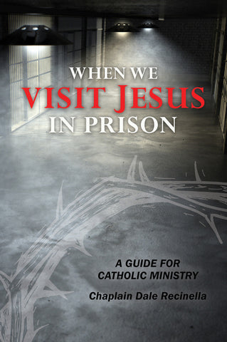 When We Visit Jesus In Prison: Guide for Catholic Ministry