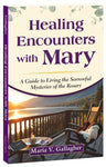 Healing Encounters with Mary: A Guide to Living the Sorrowful Mysteries of the Rosary