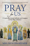 PRAY FOR US 75 Saints Who Sinned, Suffered, and Struggled on Their Way to Holiness