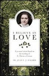 I BELIEVE IN LOVE: A Personal Retreat Based on the Teaching of St. Therese of Lisieux