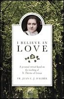 I BELIEVE IN LOVE: A Personal Retreat Based on the Teaching of St. Therese of Lisieux