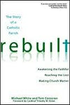 Rebuilt: The Story of a Catholic Parish: Awakening the Faithful, Reaching the Lost, and Making Church Matter