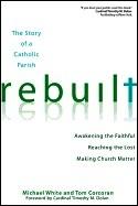 Rebuilt: The Story of a Catholic Parish: Awakening the Faithful, Reaching the Lost, and Making Church Matter