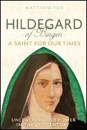 Hildegard of Bingen: A Saint for Our Times: Unleashing Her Power in the 21st Century