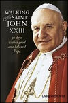 Walking With Saint John XXIII:  30 Days with a Good and Beloved Pope