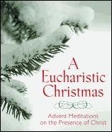 Eucharistic Christmas: Advent Meditations on the Presence of Christ