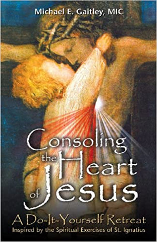 CONSOLING THE HEART OF CHRIST: A Do-It-Yourself Retreat