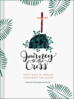 JOURNEY TO THE CROSS Forty Days to Prepare Your Heart For Easter