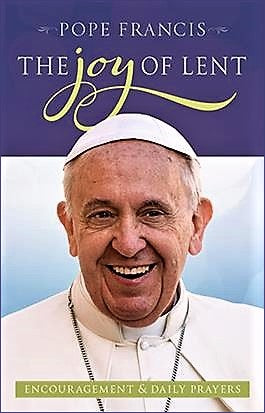 LENT Pope Francis JOY OF LENT Encouragement & Daily Prayer