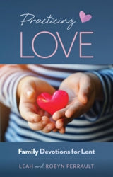 PRACTICING LOVE: Family Devotions for Lent