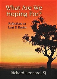 WHAT ARE WE HOPING FOR?: Reflections on Lent and Easter