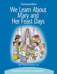 We Learn About Mary and Her Feast Days Teaching Edition: Handbook for Teachers and Catechists